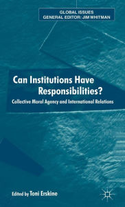 Title: Can Institutions Have Responsibilities?: Collective Moral Agency and International Relations, Author: Toni Erskine