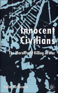 Title: Innocent Civilians: The Morality of Killing in War, Author: C. McKeogh