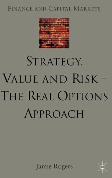 Strategy, Value and Risk - The Real Options Approach: Reconciling Innovation, Strategy and Value Management