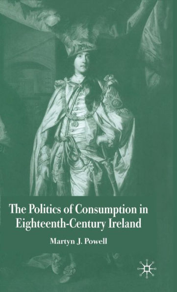 The Politics of Consumption in Eighteenth-Century Ireland