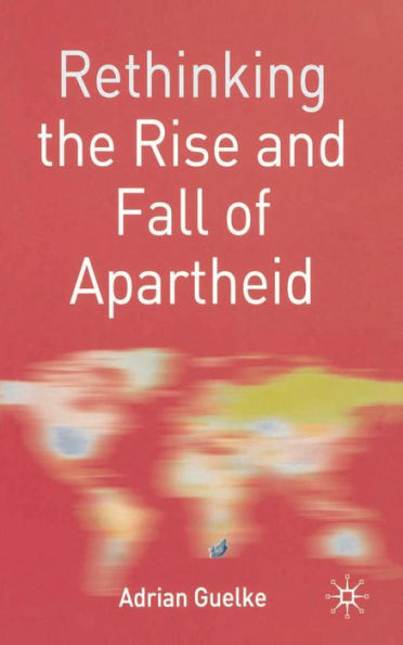 Rethinking the Rise and Fall of Apartheid: South Africa World Politics