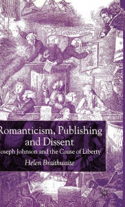 Title: Romanticism, Publishing and Dissent: Joseph Johnson and the Cause of Liberty, Author: H. Braithwaite