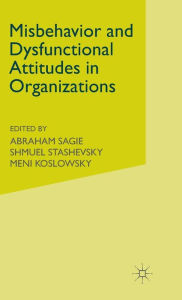 Title: Misbehaviour and Dysfunctional Attitudes in Organizations, Author: A. Sagie