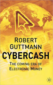 Title: Cybercash: The Coming Era of Electronic Money, Author: Robert Guttmann