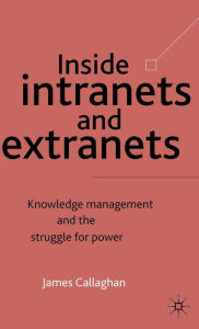 Title: Inside Intranets and Extranets: Knowledge Management and the Struggle for Power, Author: J. Callaghan