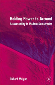 Title: Holding Power to Account: Accountability in Modern Democracies, Author: R. Mulgan