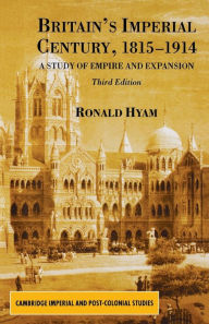 Title: Britain's Imperial Century, 1815-1914: A Study of Empire and Expansion / Edition 3, Author: R.  Hyam