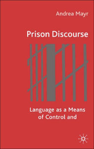 Title: Prison Discourse: Language as a Means of Control and Resistance, Author: A. Mayr