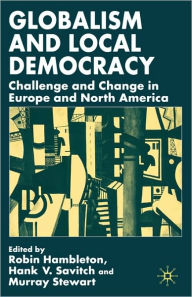 Title: Globalism and Local Democracy: Challenge and Change in Europe and North America, Author: R. Hambleton