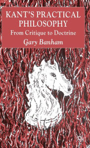 Title: Kant's Practical Philosophy: From Critique to Doctrine, Author: G. Banham