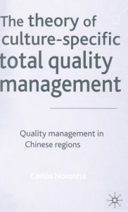 Title: The Theory of Culture-Specific Total Quality Management: Quality Management in Chinese Regions, Author: Carlos Noronha