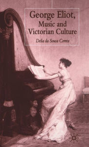 Title: George Eliot, Music and Victorian Culture, Author: Delia da Sousa Correa