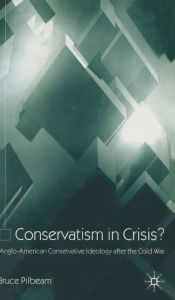 Title: Conservatism in Crisis?: Anglo-American Conservative Ideology After the Cold War, Author: Rod Maskew