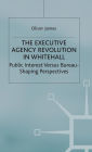 The Executive Agency Revolution in Whitehall: Public Interest versus Bureau-Shaping Perspectives