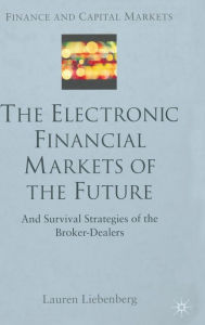 Title: The Electronic Financial Markets of the Future: Survival Strategies of the Broker-Dealers, Author: L. Liebenberg