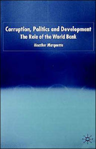 Title: Corruption, Politics and Development: The Role of the World Bank, Author: H. Marquette