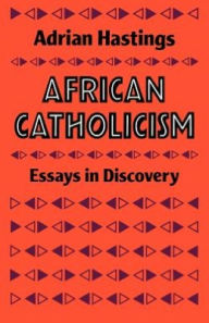 Title: African Catholicism: Essays in Discovery, Author: Adrian Hastings