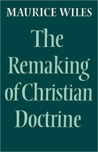 Title: The Remaking Of Christian Doctrine, Author: Maurice Wiles