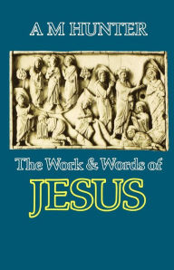 Title: The Work and Words of Jesus, Author: A. M. Hunter