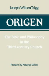 Title: Origen: The Bible and Philosophy in the Third-Century Church, Author: Joseph Wilson Trigg