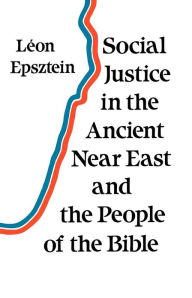 Title: Social Justice in the Ancient Near East and the People of the Bible, Author: Leon Epsztein