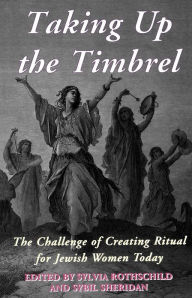 Title: Taking Up the Timbrel: The Challenge of Creating Ritual for Jewish Women Today, Author: Sylvia Rothschild