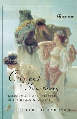 City and Sanctuary: Religion and Architecture in the Roman Near East