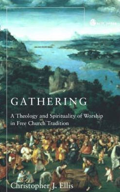 Gathering: Spirituality and Theology in Free Church Worship