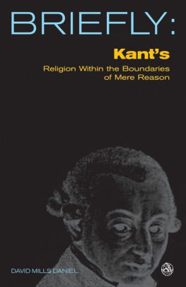 Briefly Kant S Religion Within The Boundaries Of Mere Reason By David Mills Daniel Paperback Barnes Noble