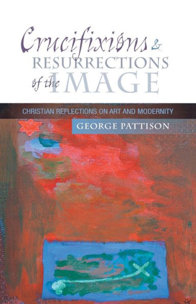 Crucifixions and Resurrections of the Image: Reflections on Art and Modernity