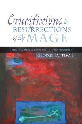 Crucifixions and Resurrections of the Image: Reflections on Art and Modernity