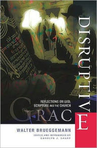 Title: Disruptive Grace: Reflections on God, Scripture and the Church, Author: Walter Brueggemann