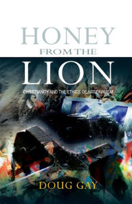 Title: Honey from the Lion: Christianity and the Ethics of Nationalism, Author: Doug Gay