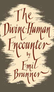 Title: The Divine-Human Encounter, Author: Emil Brunner