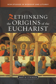 Title: Rethinking the Origins of the Eucharist, Author: Stringer