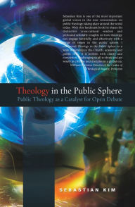 Title: Theology in the Public Sphere: Public Theology as a Catalyst for Open Debate, Author: Kim