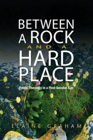 Title: Between a Rock and a Hard Place: Public Theology in a Post-Secular Age, Author: Graham