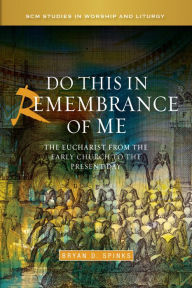 Title: Do this in Remembrance of Me: The Eucharist from the Early Church to the Present Day, Author: Spinks