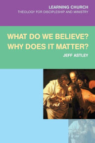Title: What Do We Believe? Why Does It Matter?, Author: Jeff Astley