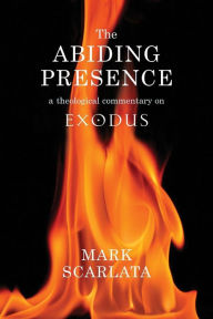 Title: The Abiding Presence: A Theological Commentary on Exodus, Author: Mark Scarlata