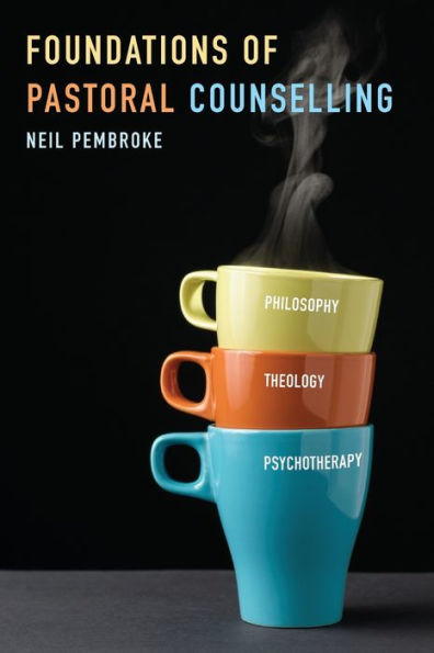 Foundations of Pastoral Counselling: Integrating Philosophy, Theology, and Psychotherapy