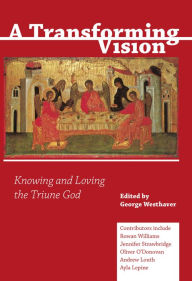 Title: A Transforming Vision: Knowing and Loving the Triune God, Author: George Westhaver