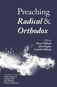 Title: Preaching Radical and Orthodox, Author: Alison Milbank