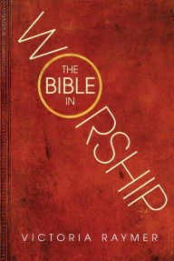 Title: The Bible in Worship: Proclamation, Encounter and Response, Author: Raymer