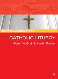 Title: SCM Studyguide: Catholic Liturgy, Author: Peter McGrail