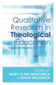 Title: Qualitative Research in Theological Education: Pedagogy in Practice, Author: Moschella