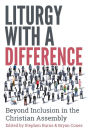 Liturgy with a Difference: Beyond Inclusion in the Christian Assembly