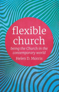 Title: Flexible Church: Being the Church in the Contemporary World, Author: Morris