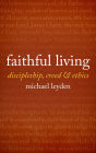 Faithful Living: discipleship, creed, and ethics