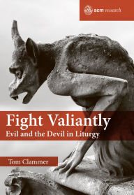 Title: Fight Valiantly: Evil and the Devil in Liturgy, Author: Clammer